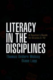 Literacy in the Disciplines, First Edition: A Teacher's Guide for Grades 5-12