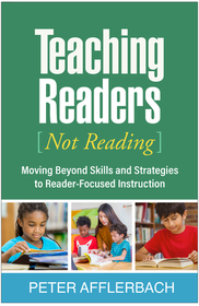 Teaching Readers (Not Reading): Moving Beyond Skills and Strategies to Reader-Focused Instruction Teaching Readers (Not Reading): Moving Beyond Skills and Strategies to Reader-Focused Instruction