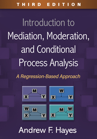 Introduction to Mediation, Moderation, and Conditional Process Analysis, Third Edition: A Regression-Based Approach Introduction to Mediation, Moderation, and Conditional Process Analysis, Third Edition: A Regression-Based Approach