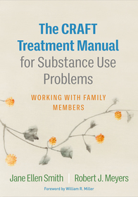 The CRAFT Treatment Manual for Substance Use Problems: Working with Family Members The CRAFT Treatment Manual for Substance Use Problems: Working with Family Members