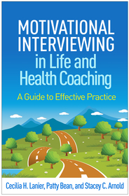 Motivational Interviewing in Life and Health Coaching: A Guide to Effective Practice Motivational Interviewing in Life and Health Coaching: A Guide to Effective Practice