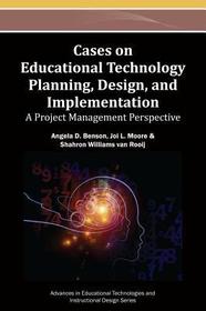 Cases on Educational Technology Planning, Design, and Implementation: A Project Management Perspective Cases on Educational Technology Planning, Design, and Implementation: A Project Management Perspective