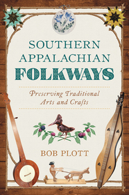 Southern Appalachian Folkways: Preserving Traditional Arts and Crafts