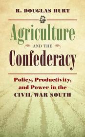 Agriculture and the Confederacy – Policy, Productivity, and Power in the Civil War South: Policy, Productivity, and Power in the Civil War South