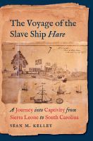 The Voyage of the Slave Ship Hare – A Journey into Captivity from Sierra Leone to South Carolina: A Journey Into Captivity from Sierra Leone to South Carolina