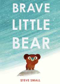 Brave Little Bear: the adorable new story from the author of The Duck Who Didn't Like Water Brave Little Bear: the adorable new story from the author of The Duck Who Didn't Like Water