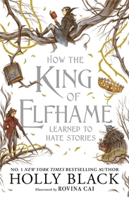 How the King of Elfhame Learned to Hate Stories (The Folk of the Air series): a stunning full colour edition set in the faerie world of Elfhame