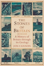 The Stones of Britain: A History of Britain through its Geology The Stones of Britain: A History of Britain through its Geology