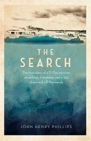 The Search: The True Story of a D-Day Survivor, an Unlikely Friendship, and a Lost Shipwreck Off Normandy The Search: The True Story of a D-Day Survivor, an Unlikely Friendship, and a Lost Shipwreck Off Normandy