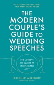 The Modern Couple's Guide to Wedding Speeches: How to Write and Deliver an Unforgettable Speech or Toast