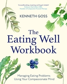 The Eating Well Workbook: Addressing Overeating Using Your Compassionate Mind The Eating Well Workbook: Addressing Overeating Using Your Compassionate Mind