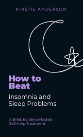 How To Beat Insomnia and Sleep Problems: A Brief, Evidence-based Self-help Treatment