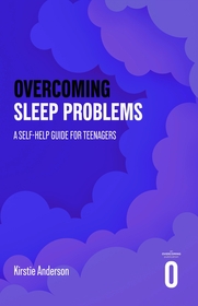 Overcoming Sleep Problems: A Self-help Guide For Teenagers