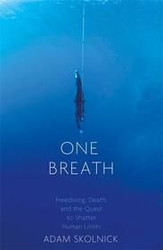 One Breath: Freediving, Death, and the Quest to Shatter Human Limits
