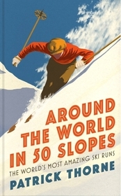 Around the World in 50 Slopes: The stories behind the world?s most amazing ski runs Around the World in 50 Slopes: The stories behind the world?s most amazing ski runs