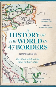 A History of the World in 47 Borders: The Stories Behind the Lines on Our Maps