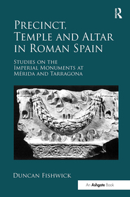 Precinct, Temple and Altar in Roman Spain: Studies on the Imperial Monuments at Mérida and Tarragona Precinct, Temple and Altar in Roman Spain: Studies on the Imperial Monuments at Mérida and Tarragona