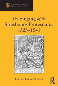 The Singing of the Strasbourg Protestants, 1523-1541 The Singing of the Strasbourg Protestants, 1523-1541