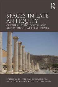 Spaces in Late Antiquity: Cultural, Theological and Archaeological Perspectives