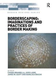 Borderscaping: Imaginations and Practices of Border Making: Imaginations and Practices of Border Making