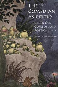 The Comedian as Critic: Greek Old Comedy and Poetics