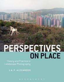 Perspectives on Place: Theory and Practice in Landscape Photography Perspectives on Place: Theory and Practice in Landscape Photography