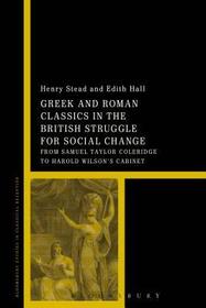 Greek and Roman Classics in the British Struggle for Social Reform: From Samuel Taylor Coleridge to Harold Wilson's Cabinet