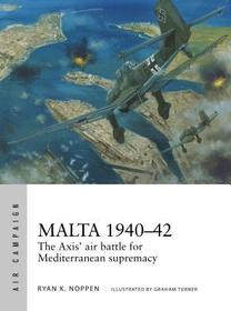 Malta 1940?42: The Axis' air battle for Mediterranean supremacy Malta 1940?42: The Axis' air battle for Mediterranean supremacy