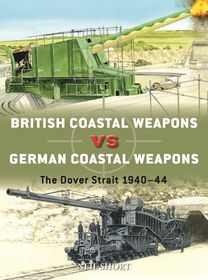British Coastal Weapons vs German Coastal Weapons: The Dover Strait 1940?44 British Coastal Weapons vs German Coastal Weapons: The Dover Strait 1940?44