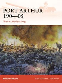 Port Arthur 1904?05: The First Modern Siege Port Arthur 1904?05: The First Modern Siege