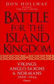 Battle for the Island Kingdom: Vikings, Anglo-Saxons & Normans, 1000-1066 Battle for the Island Kingdom: Vikings, Anglo-Saxons & Normans, 1000-1066