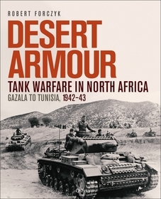 Desert Armour: Tank Warfare in North Africa: Gazala to Tunisia, 1942?43 Desert Armour: Tank Warfare in North Africa: Gazala to Tunisia, 1942?43