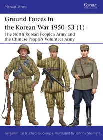 Ground Forces in the Korean War 1950?53 (1): The North Korean People?s Army and the Chinese People?s Volunteer Army Ground Forces in the Korean War 1950?53 (1): The North Korean People?s Army and the Chinese People?s Volunteer Army