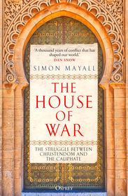 The House of War: The Struggle between Christendom and the Caliphate