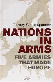 Nations in Arms: Five Armies That Made Europe
