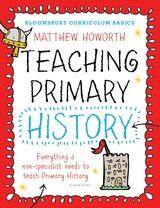 Bloomsbury Curriculum Basics: Teaching Primary History: Everything a non-specialist needs to teach Primary History Bloomsbury Curriculum Basics: Teaching Primary History: Everything a non-specialist needs to teach Primary History