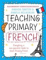 Bloomsbury Curriculum Basics: Teaching Primary French: Everything A Non-specialist Needs To Know To Teach Primary French Bloomsbury Curriculum Basics: Teaching Primary French: Everything A Non-specialist Needs To Know To Teach Primary French