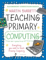 Bloomsbury Curriculum Basics: Teaching Primary Computing: Everything a non-specialist needs to teach Primary Computing Bloomsbury Curriculum Basics: Teaching Primary Computing: Everything a non-specialist needs to teach Primary Computing