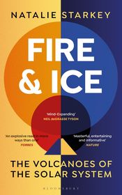 Fire and Ice: The Volcanoes of the Solar System Fire and Ice: The Volcanoes of the Solar System
