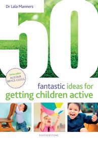 50 Fantastic Ideas for Getting Children Active 50 Fantastic Ideas for Getting Children Active