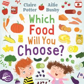 Which Food Will You Choose?: An entertaining story to entice fussy eaters to explore a whole new world of colourful food!