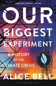 Our Biggest Experiment: A History of the Climate Crisis ? SHORTLISTED FOR THE WAINWRIGHT PRIZE FOR CONSERVATION WRITING