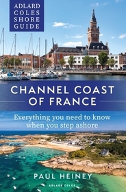 Adlard Coles Shore Guide: Channel Coast of France: Everything you need to know when you step ashore