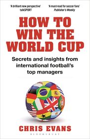How to Win the World Cup: Secrets and Insights from International Football’s Top Managers