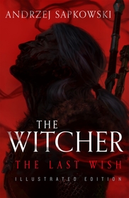 The Last Wish: Illustrated Hardback Edition: Book 1 The Last Wish: Illustrated Hardback Edition: Book 1