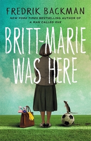 Britt-Marie Was Here: from the bestselling author of A MAN CALLED OVE Britt-Marie Was Here: from the bestselling author of A MAN CALLED OVE