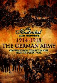 The German Army 1914-1918: Contemporary Combat Images from the Great War
