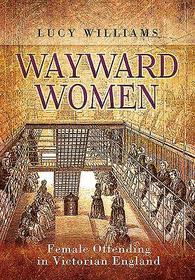 Wayward Women: Female Offending in Victorian England