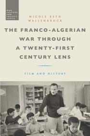 The Franco-Algerian War through a Twenty-First Century Lens: Film and History The Franco-Algerian War through a Twenty-First Century Lens: Film and History