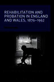 Rehabilitation and Probation in England and Wales, 1876-1962